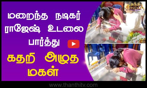 மறைந்த நடிகர் ராஜேஷ் உடலை பார்த்து கதறி அழுத மகள்