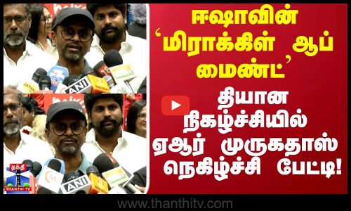 ஈஷாவின்  `மிராக்கிள் ஆப் மைண்ட் தியான நிகழ்ச்சியில்  ஏஆர் முருகதாஸ்நெகிழ்ச்சி பேட்டி