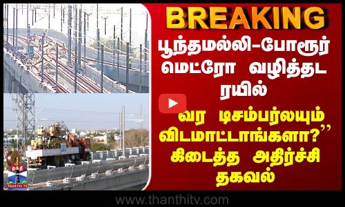 Metro | பூந்தமல்லி-போரூர் மெட்ரோ - ``வர டிசம்பர்லயும் விடமாட்டாங்களா?’’ கிடைத்த அதிர்ச்சி தகவல்