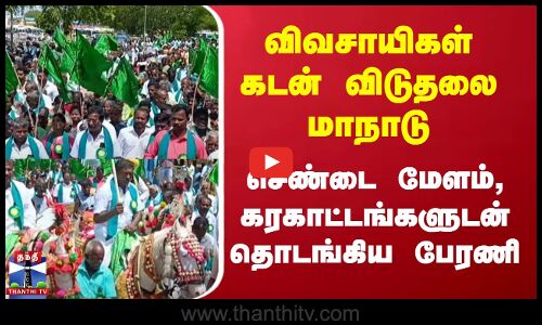 விவசாயிகள் கடன் விடுதலை மாநாடு -  செண்டை மேளம், கரகாட்டங்களுடன் தொடங்கிய பேரணி