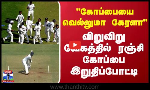 கோப்பையை வெல்லுமா கேரளா  விறுவிறு வேகத்தில் ரஞ்சி கோப்பை இறுதிப்போட்டி