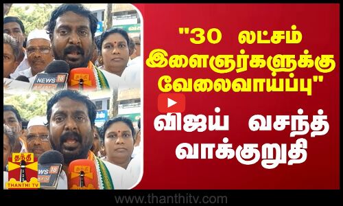 30 லட்சம் இளைஞர்களுக்கு வேலைவாய்ப்பு - விஜய் வசந்த் வாக்குறுதி