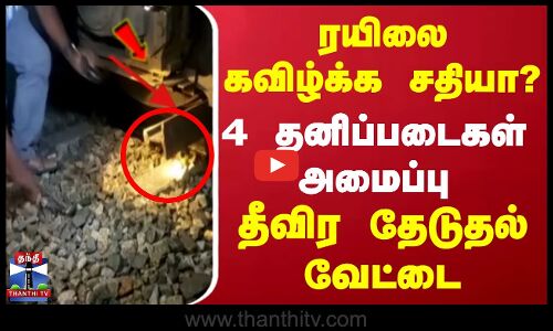 தண்டவாளத்தில் இரும்புகம்பிகள் வைக்கப்பட்டிருந்த விவகாரம் - 4 தனிப்படைகள் அமைப்பு