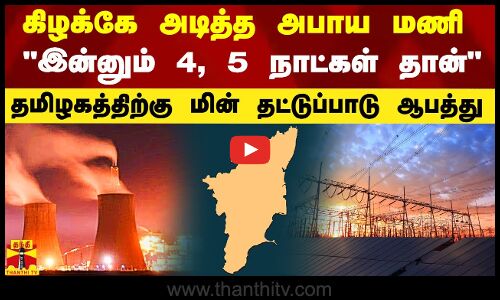 கிழக்கே அடித்த அபாய மணி.. இன்னும் 4 நாட்கள் தான் - தமிழகத்தை அச்சுறுத்தும் மின் தட்டுப்பாடு