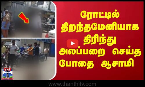 Drug addiction || ரோட்டில் திறந்தமேனியாக திரிந்து அலப்பறை செய்த போதை ஆசாமி
