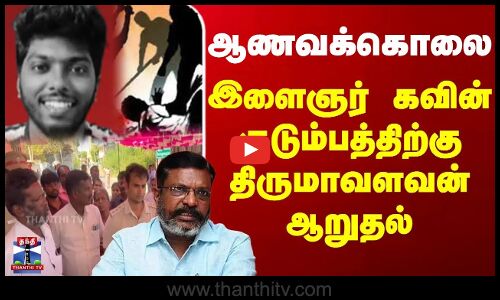 ஆணவக்கொலை - இளைஞர் கவின் குடும்பத்திற்கு திருமாவளவன் ஆறுதல்