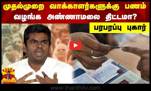 முதல்முறை வாக்காளர்களுக்கு பணம் வழங்க அண்ணாமலை திட்டமா? - பரபரப்பு புகார்