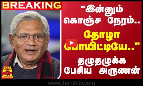 #BREAKING || இன்னும் கொஞ்ச நேரம்.. தோழா போயிட்டியே.. - தழுதழுக்க பேசிய அருணன்