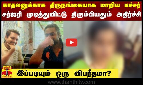 காதலனுக்காக திருநங்கையாக மாறிய டீச்சர்.. சர்ஜரி முடித்துவிட்டு திரும்பியதும் அதிர்ச்சி