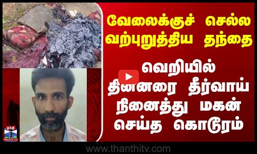 Kanyakumari | வேலைக்குச் செல்ல வற்புறுத்திய தந்தை.. தின்னரை தீர்வாய் நினைத்து மகன் செய்த கொடூரம்