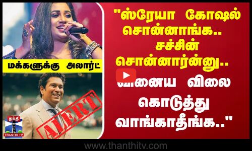 Shreya Ghoshal சொன்னாங்க.. Sachin Tendulkar சொன்னார்ன்னு.. வினைய விலை கொடுத்து வாங்காதீங்க.. Alert..