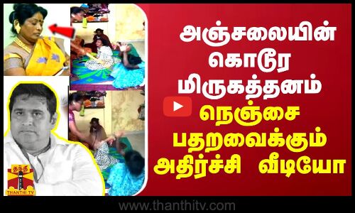 அஞ்சலையின் கொடூர மிருகத்தனம்நெஞ்சை பதறவைக்கும் அதிர்ச்சி வீடியோ