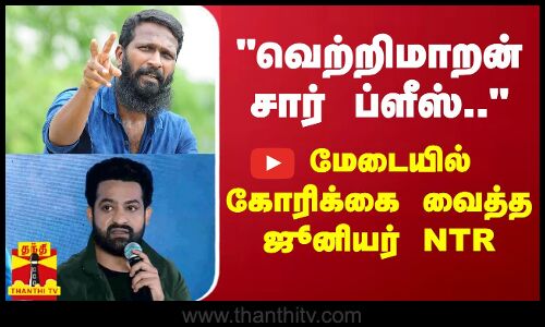 வெற்றிமாறன் சார் ப்ளீஸ்...! மேடையில் கோரிக்கை வைத்த ஜூனியர் NTR