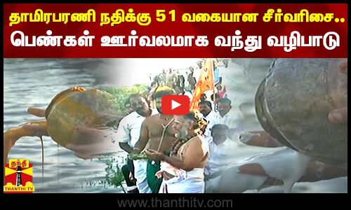 தாமிரபரணி நதிக்கு 51 வகையான சீர்வரிசை..பெண்கள் ஊர்வலமாக வந்து வழிபாடு