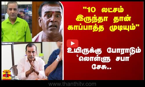 10 லட்சம் இருந்தா தான் காப்பாத்த முடியும் - உயிருக்கு போராடும் `லொள்ளு சபா’ சேசு