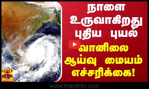 நாளை உருவாகிறது புதிய புயல் - வானிலை ஆய்வு மையம் எச்சரிக்கை!
