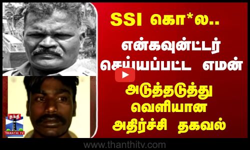 SSI கொ*ல..  என்கவுன்ட்டர் செய்யப்பட்ட எமன் அடுத்தடுத்து வெளியான அதிர்ச்சி தகவல்