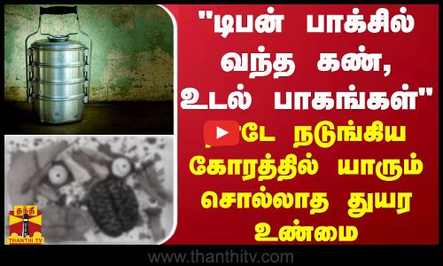 டிபன் பாக்சில் வந்த கண், உடல் பாகங்கள் - நாடே நடுங்கிய கோரத்தில் யாரும் சொல்லாத கதை