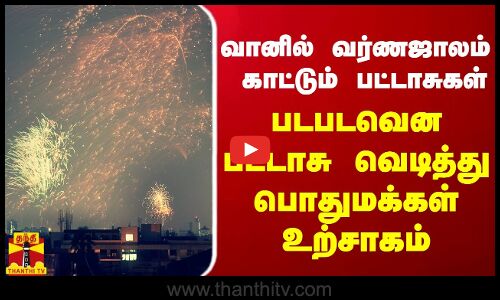 வானில் வர்ணஜாலம் காட்டும் பட்டாசுகள்... படபடவென பட்டாசு வெடித்து பொதுமக்கள் உற்சாகம்\