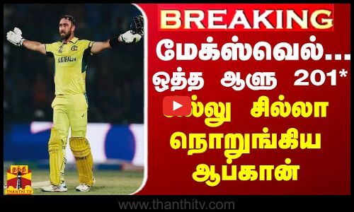 BREAKING || மேக்ஸ்வெல்...ஒத்த ஆளு - சில்லு சில்லா நொறுங்கிய ஆப்கான்