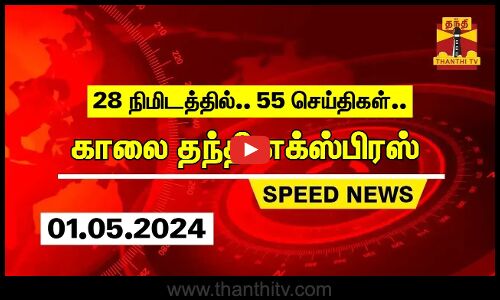 28 நிமிடத்தில் 55 செய்திகள்.. | காலை தந்தி எக்ஸ்பிரஸ்  | Speed News | Thanthi News (01.05.2024)