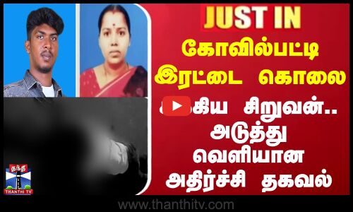கோவில்பட்டி இரட்டை கொலை - சிக்கிய சிறுவன்.. அடுத்து வெளியான அதிர்ச்சி தகவல்