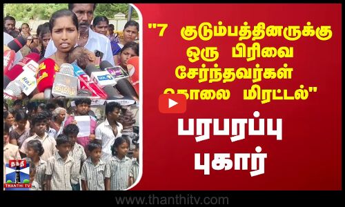 7 குடும்பத்தினருக்கு, ஒரு பிரிவை சேர்ந்தவர்கள்  கொலை மிரட்டல்