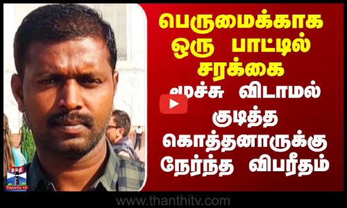 பெருமைக்காக ஒரு பாட்டில் சரக்கை  மூச்சு விடாமல் குடித்த கொத்தனாருக்கு விபரீதம்