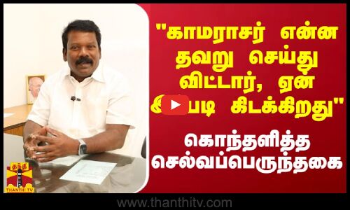 காமராசர் என்ன தவறு செய்துவிட்டார்,ஏன் இப்படி கிடக்கிறது.. கொந்தளித்த செல்வப்பெருந்தகை