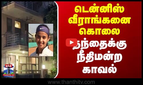 டென்னிஸ் வீராங்கனை கொலை - தந்தைக்கு நீதிமன்ற காவல்