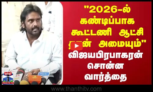 2026-ல் கண்டிப்பாக கூட்டணி ஆட்சி தான் அமையும் விஜய பிரபாகரன் சொன்ன வார்த்தை