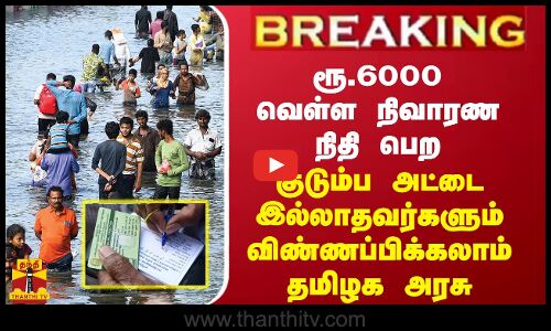 #BREAKING| ரூ.6000 வெள்ள நிவாரண நிதி பெற குடும்ப அட்டை இல்லாதவர்களும் விண்ணப்பிக்கலாம்  - தமிழக அரசு
