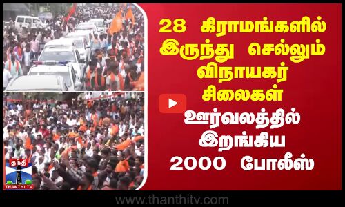 28 கிராமங்களில் இருந்து செல்லும் விநாயகர் சிலைகள் -ஊர்வலத்தில் இறங்கிய 2000 போலீஸ்..
