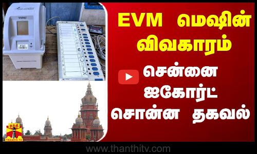 EVM மெஷின் விவகாரம் - சென்னை ஐகோர்ட் சொன்ன தகவல்