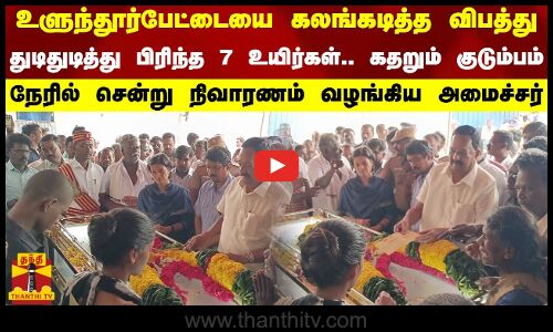 உளுந்தூர்பேட்டையை கலங்கடித்த விபத்து.. துடிதுடித்து பிரிந்த 7 உயிர்கள்.. கதறும் குடும்பம்..