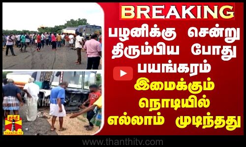 BREAKING || பழனிக்கு சென்று திரும்பிய போது பயங்கரம் - இமைக்கும் நொடியில் எல்லாம் முடிந்தது