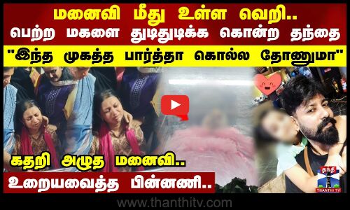 மனைவி மீது உள்ள வெறி.. பெற்ற மகளை கொன்ற கொடூர தந்தை