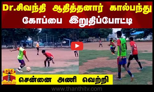 Dr.சிவந்தி ஆதித்தனார் கால்பந்து கோப்பை இறுதிப்போட்டி.. சென்னை அணி வெற்றி..
