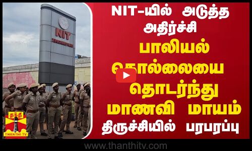 NIT-யில் அடுத்த அதிர்ச்சி.. பாலியல் தொல்லையை  தொடர்ந்து மாணவி மாயம்... திருச்சியில் பரபரப்பு