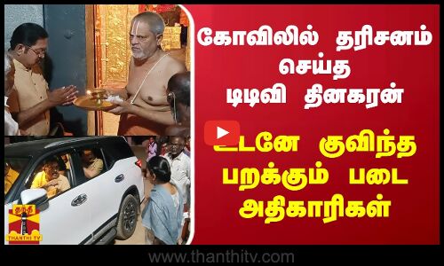 கோவிலில் தரிசனம் செய்த டிடிவி தினகரன் - உடனே குவிந்த பறக்கும் படை அதிகாரிகள்