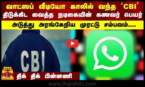 வாட்ஸப் வீடியோ காலில் வந்த `CBI - திடுக்கிட வைத்த நடிகையின் கணவர் பெயர் - அடுத்து அரங்கேறிய சம்பவம்