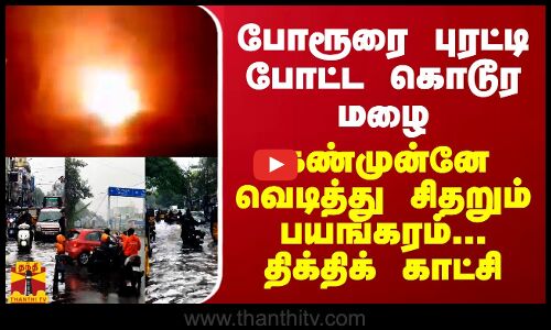 போரூரை புரட்டி போட்ட கொடூர மழை... கண்முன்னே வெடித்து சிதறும் பயங்கரம்...திக் திக் காட்சி