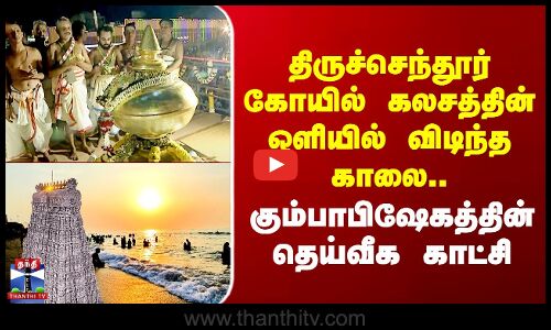 திருச்செந்தூர் கோயில் கலசத்தின் ஒளியில் விடிந்த காலை..கும்பாபிஷேகத்தின் தெய்வீக காட்சி