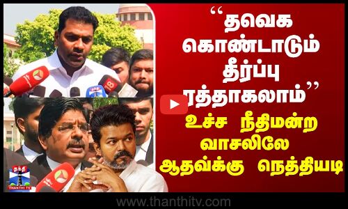 Karur Case Judgement | ``தீர்ப்பு ரத்தாகலாம்’’ - உச்ச நீதிமன்ற வாசலிலே ஆதவ்க்கு நெத்தியடி