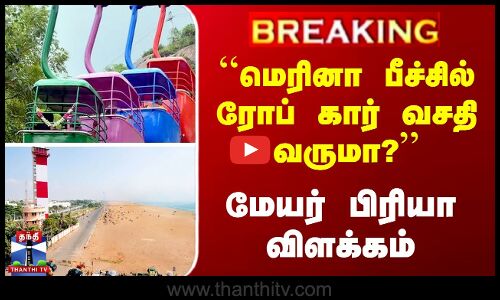 ``மெரினா பீச்சில் Rope Car வசதி வருமா?’’ மேயர் பிரியா விளக்கம்