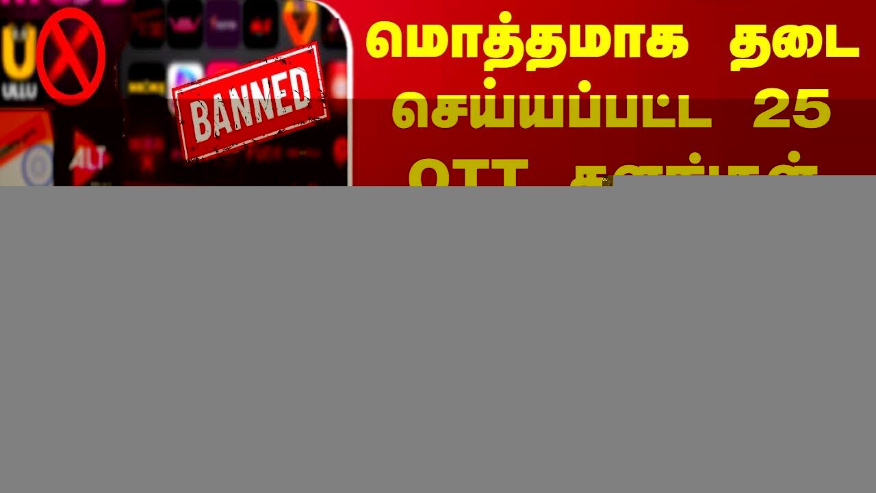 மொத்தமாக தடை செய்யப்பட்ட 25 OTT தளங்கள்.. எந்தெந்த Apps.. வெளியான லிஸ்ட்