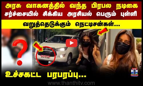 அரசு வாகனத்தில் வந்த பிரபல நடிகை... சர்ச்சையில் சிக்கிய அரசியல் புள்ளி