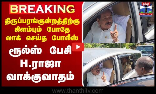 🔴LIVE : திருப்பரங்குன்றத்திற்கு கிளம்பும் போதே லாக் செய்த போலீஸ் - ரூல்ஸ் பேசி H.ராஜா வாக்குவாதம்
