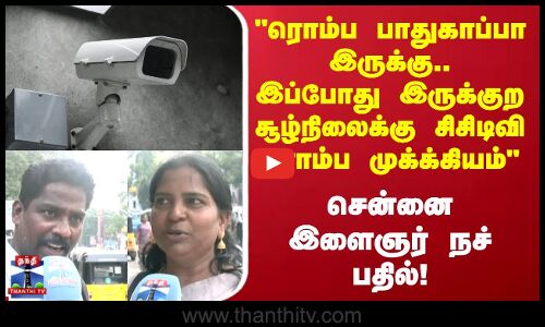 Street Interview | இப்போது இருக்குற சூழ்நிலைக்கு சிசிடிவி ரொம்ப முக்க்கியம் - சென்னை இளைஞர் பதில்