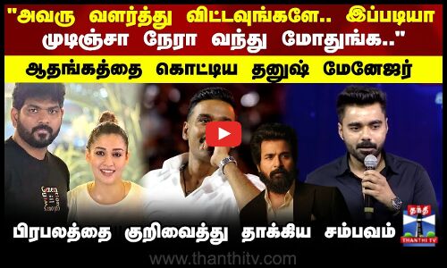 Dhanush Manager attack Speech | முடிஞ்சா நேரா வந்து மோதுங்க.. ஆதங்கத்தை கொட்டிய தனுஷ் மேனேஜர்